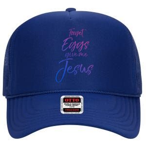 Funny Easter Quote Cute Forget Eggs Give Me Jesus Gift High Crown Mesh Back Trucker Hat