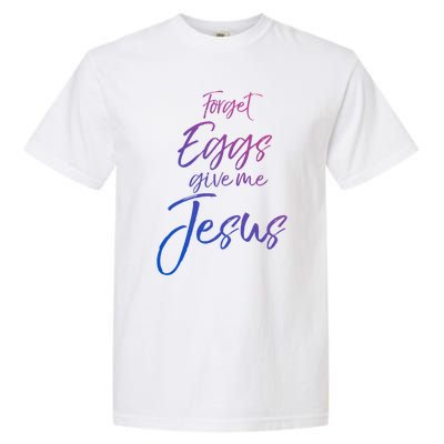 Funny Easter Quote Cute Forget Eggs Give Me Jesus Gift Garment-Dyed Heavyweight T-Shirt