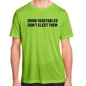 Funny Election Quote Grow Vegetables Do Not Elect Them Adult ChromaSoft Performance T-Shirt