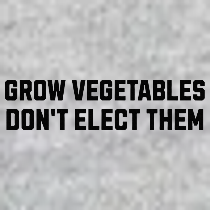 Funny Election Quote Grow Vegetables Do Not Elect Them T-Shirt