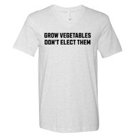 Funny Election Quote Grow Vegetables Do Not Elect Them V-Neck T-Shirt