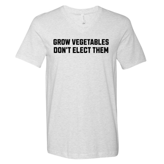 Funny Election Quote Grow Vegetables Do Not Elect Them V-Neck T-Shirt