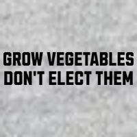 Funny Election Quote Grow Vegetables Do Not Elect Them V-Neck T-Shirt