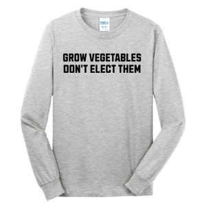 Funny Election Quote Grow Vegetables Do Not Elect Them Tall Long Sleeve T-Shirt