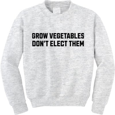 Funny Election Quote Grow Vegetables Do Not Elect Them Kids Sweatshirt