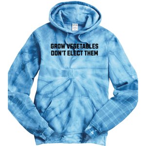 Funny Election Quote Grow Vegetables Do Not Elect Them Tie Dye Hoodie