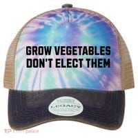 Funny Election Quote Grow Vegetables Do Not Elect Them Legacy Tie Dye Trucker Hat