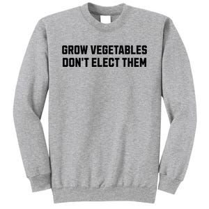 Funny Election Quote Grow Vegetables Do Not Elect Them Sweatshirt