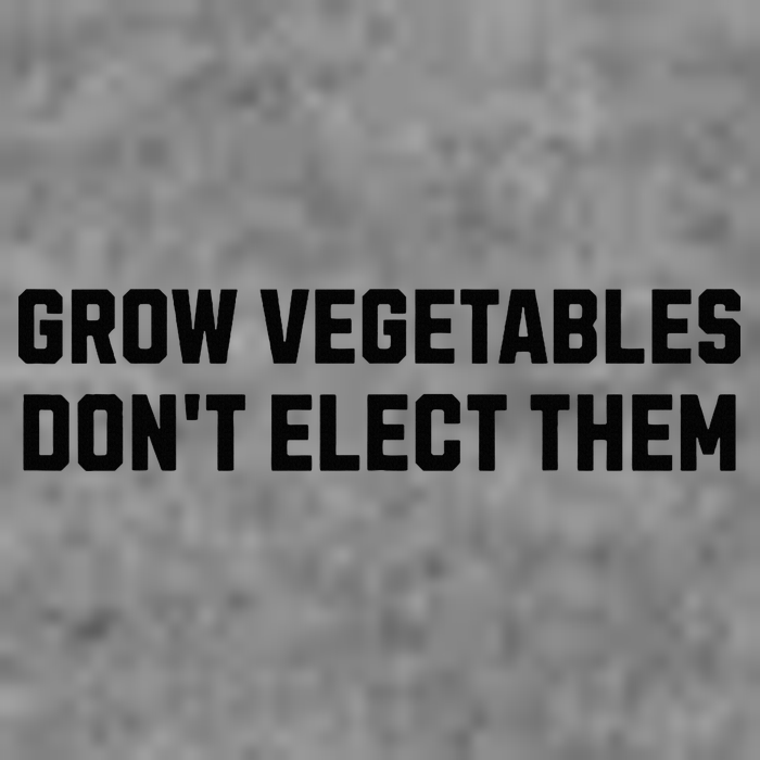 Funny Election Quote Grow Vegetables Do Not Elect Them Tall Hoodie