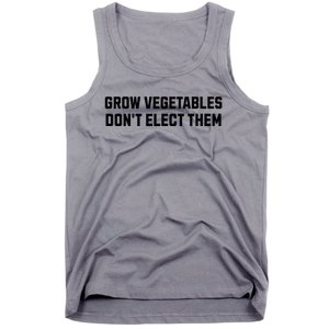 Funny Election Quote Grow Vegetables Do Not Elect Them Tank Top