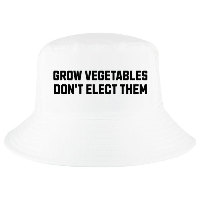 Funny Election Quote Grow Vegetables Do Not Elect Them Cool Comfort Performance Bucket Hat