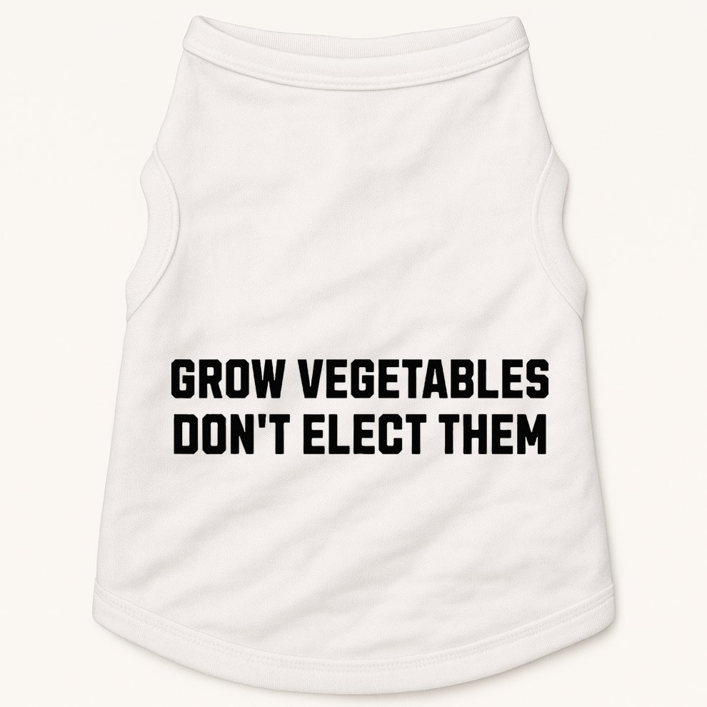 Funny Election Quote Grow Vegetables Do Not Elect Them Doggie Tank