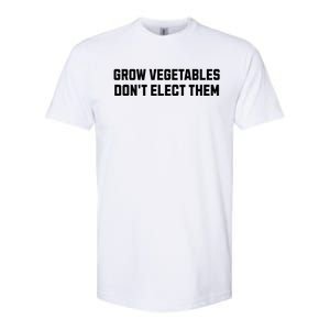 Funny Election Quote Grow Vegetables Do Not Elect Them Softstyle CVC T-Shirt