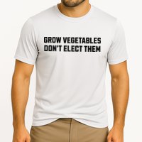 Funny Election Quote Grow Vegetables Do Not Elect Them Cooling Performance Crew T-Shirt