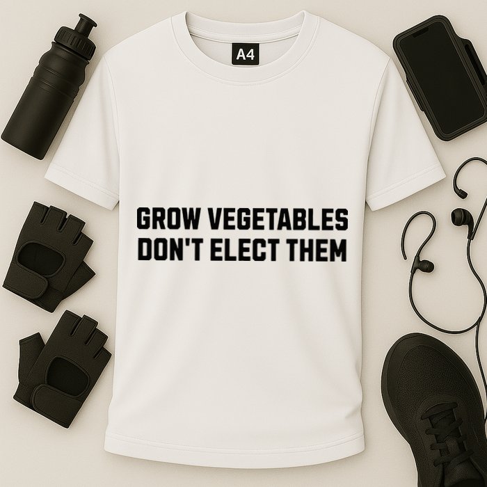 Funny Election Quote Grow Vegetables Do Not Elect Them Cooling Performance Crew T-Shirt
