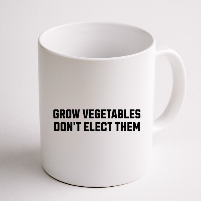Funny Election Quote Grow Vegetables Do Not Elect Them Mug