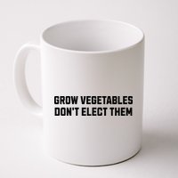 Funny Election Quote Grow Vegetables Do Not Elect Them Mug