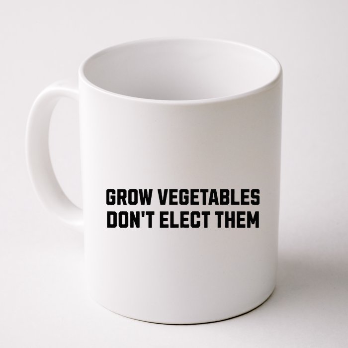 Funny Election Quote Grow Vegetables Do Not Elect Them Mug