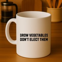 Funny Election Quote Grow Vegetables Do Not Elect Them Mug