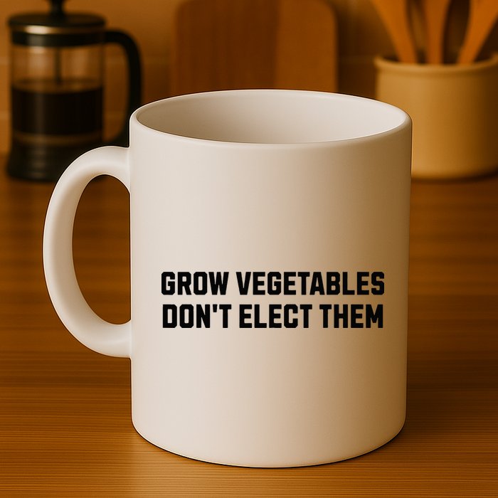 Funny Election Quote Grow Vegetables Do Not Elect Them Mug