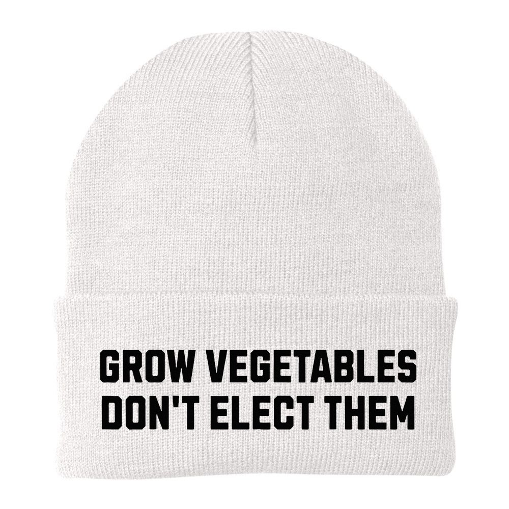 Funny Election Quote Grow Vegetables Do Not Elect Them Beanie