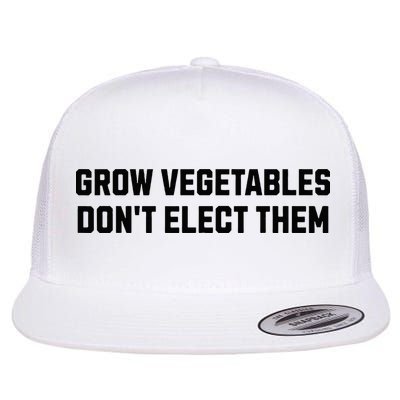 Funny Election Quote Grow Vegetables Do Not Elect Them Flatbill Hat