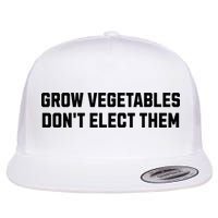 Funny Election Quote Grow Vegetables Do Not Elect Them Flat Bill Trucker Hat