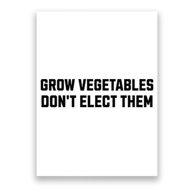 Funny Election Quote Grow Vegetables Do Not Elect Them Poster