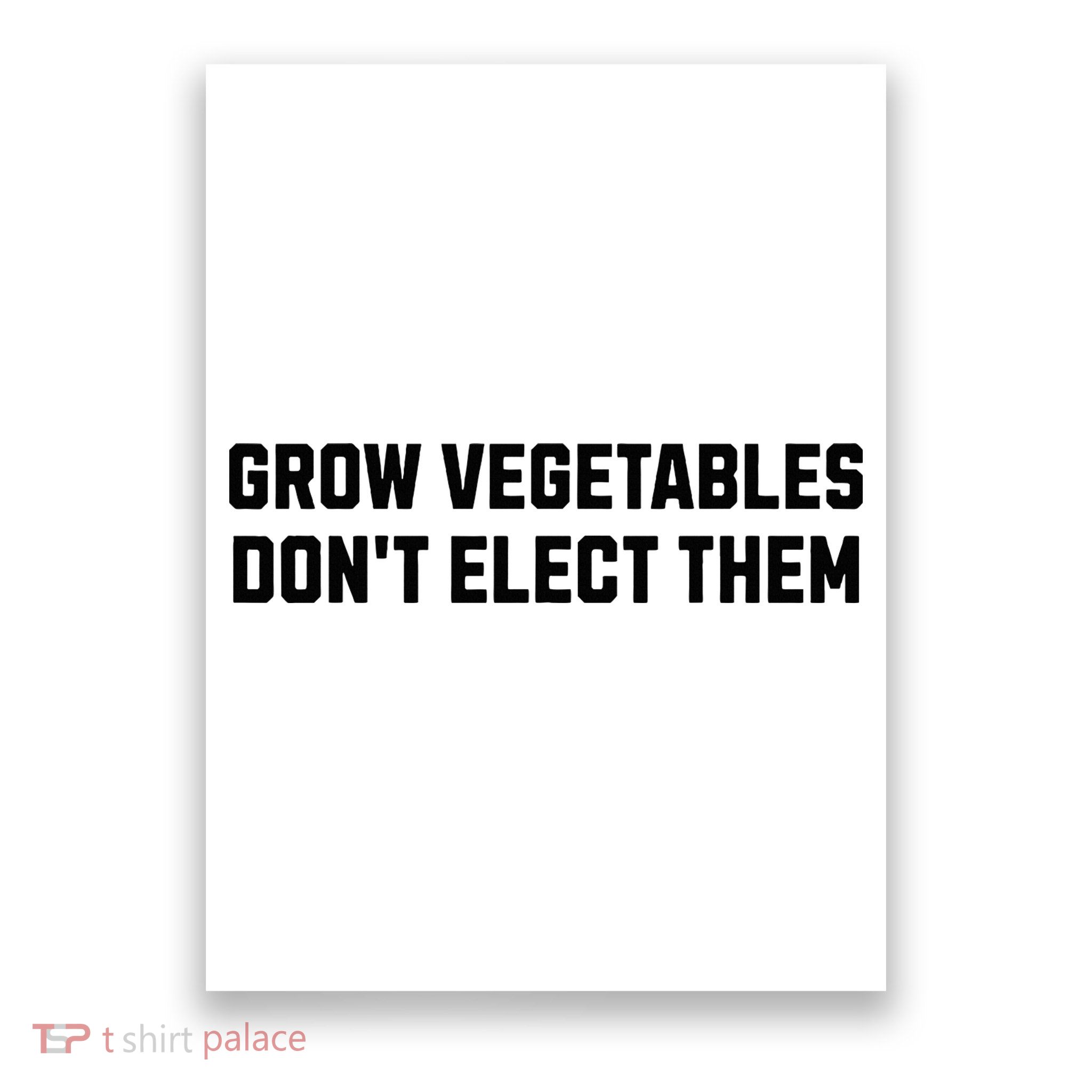 Funny Election Quote Grow Vegetables Do Not Elect Them Poster