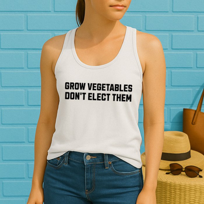 Funny Election Quote Grow Vegetables Do Not Elect Them Womens Tank Top