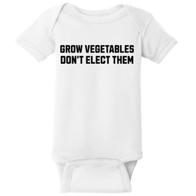Funny Election Quote Grow Vegetables Do Not Elect Them Baby Bodysuit