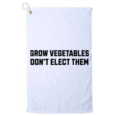 Funny Election Quote Grow Vegetables Do Not Elect Them Golf Towel