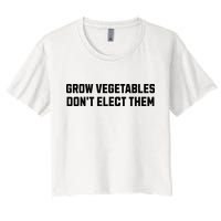 Funny Election Quote Grow Vegetables Do Not Elect Them Crop Top