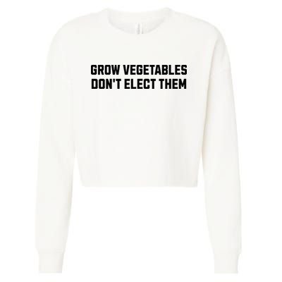 Funny Election Quote Grow Vegetables Do Not Elect Them Cropped Pullover Crew