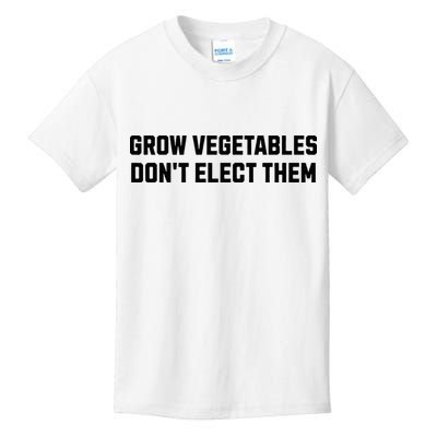 Funny Election Quote Grow Vegetables Do Not Elect Them Kids T-Shirt