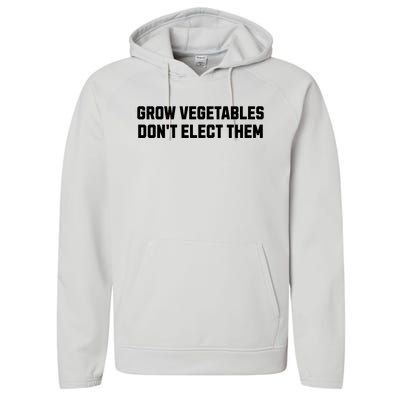 Funny Election Quote Grow Vegetables Do Not Elect Them Performance Fleece Hoodie