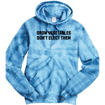 Funny Election Quote Grow Vegetables Do Not Elect Them Tie Dye Hoodie