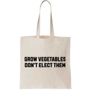 Funny Election Quote Grow Vegetables Do Not Elect Them Tote Bag