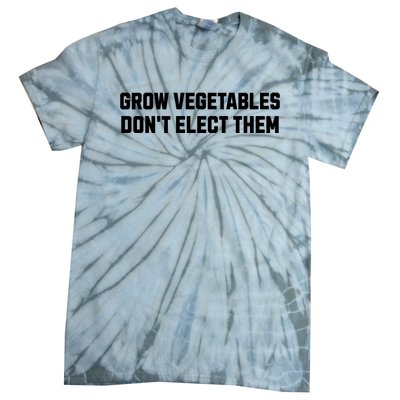 Funny Election Quote Grow Vegetables Do Not Elect Them Tie-Dye T-Shirt