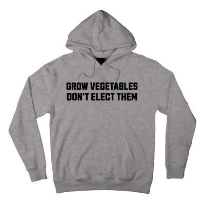 Funny Election Quote Grow Vegetables Do Not Elect Them Tall Hoodie