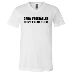 Funny Election Quote Grow Vegetables Do Not Elect Them V-Neck T-Shirt