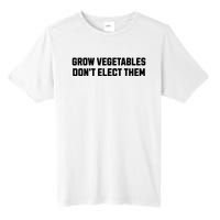 Funny Election Quote Grow Vegetables Do Not Elect Them Tall Fusion ChromaSoft Performance T-Shirt