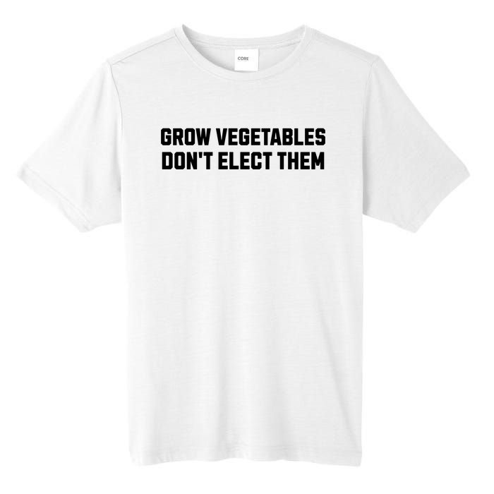 Funny Election Quote Grow Vegetables Do Not Elect Them Tall Fusion ChromaSoft Performance T-Shirt