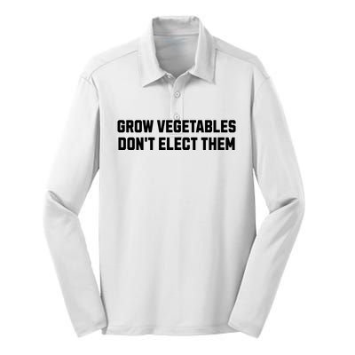 Funny Election Quote Grow Vegetables Do Not Elect Them Silk Touch Performance Long Sleeve Polo