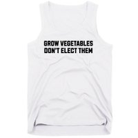 Funny Election Quote Grow Vegetables Do Not Elect Them Tank Top