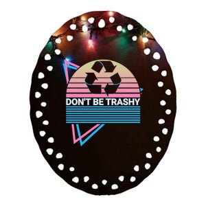 Funny Environtalist Retro Don't Be Trashy Gift Ceramic Oval Ornament