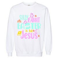 Funny Easter Sunday Silly Rabbit Easter Is For Jesus Garment-Dyed Sweatshirt