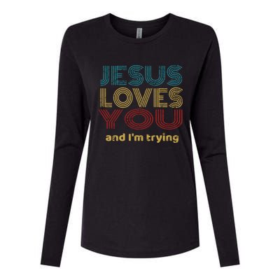 Funny Evangelical Sarcasm Jesus Loves You And I'm Trying Gift Womens Cotton Relaxed Long Sleeve T-Shirt