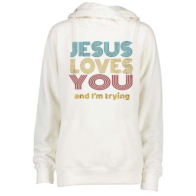 Funny Evangelical Sarcasm Jesus Loves You And I'm Trying Gift Womens Funnel Neck Pullover Hood