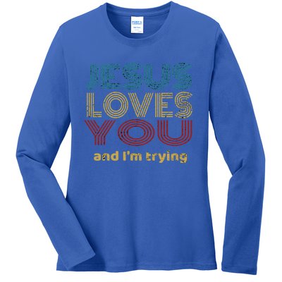 Funny Evangelical Sarcasm Jesus Loves You And I'm Trying Gift Ladies Long Sleeve Shirt